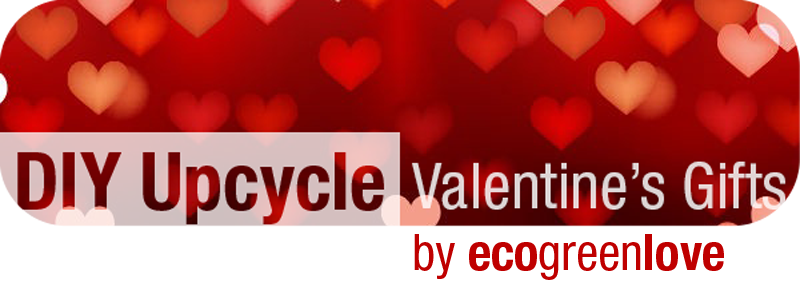 DIY: Upcycled Valentine's Day Gifts ideas (avoid consuming!) | ecogreenlove