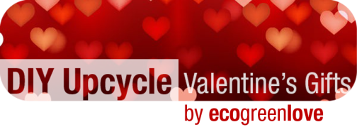 DIY: Upcycled Valentine's Day Gifts ideas (avoid consuming!) | ecogreenlove