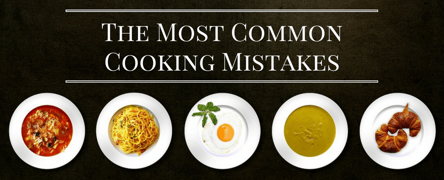 The Most Common Cooking&nbsp;Mistakes
