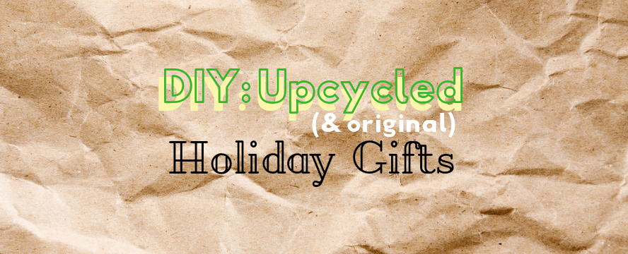 DIY: Upcycled (& original) Holiday&nbsp;Gifts
