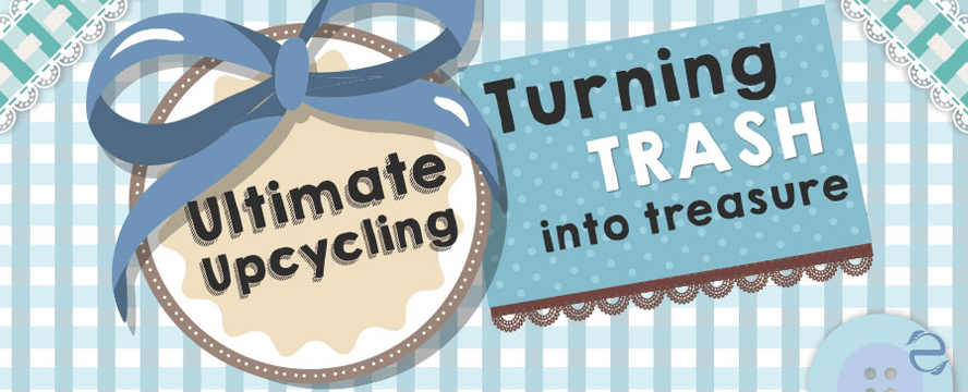 Ultimate Upcycling – Turning trash into treasure&nbsp;[Infographic]