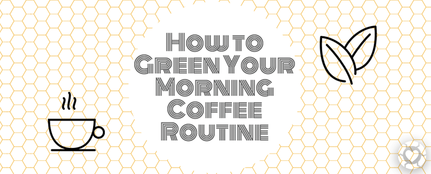 Green your Morning Coffee Routine&nbsp;[Infographic]
