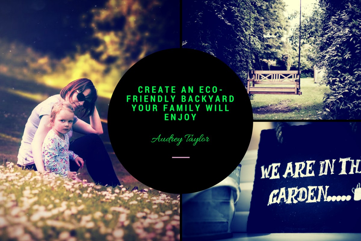 Create an Eco-Friendly Backyard your Family will Enjoy | ecogreenlove