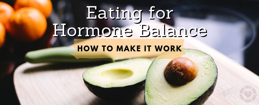 Eating for Hormone Balance: How to make it&nbsp;Work