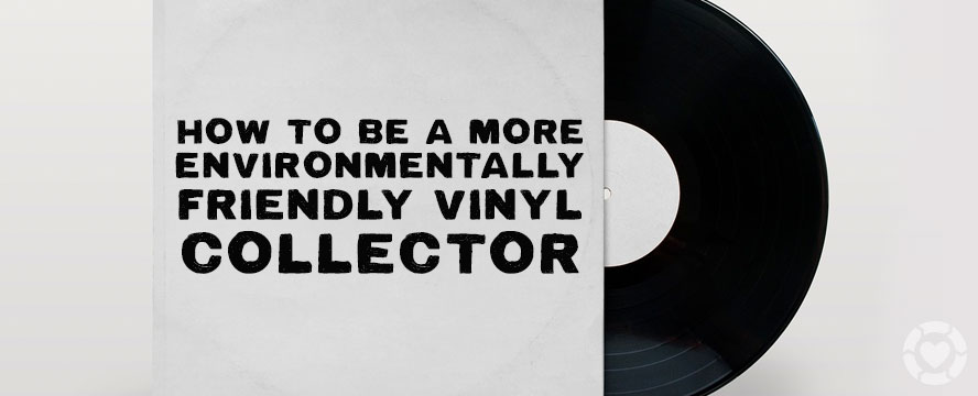 Practical Ways to be an Environmentally-Friendly Record Collector | ecogreenlove