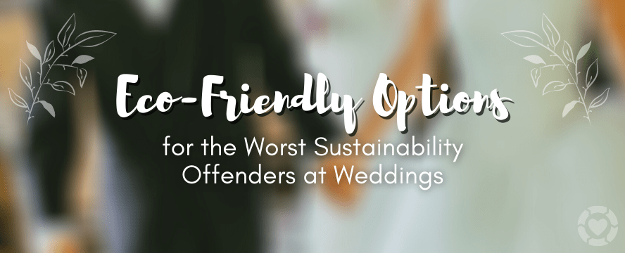 Eco-Friendly Options for the Worst Sustainability Offenders at Weddings&nbsp;[Visual]