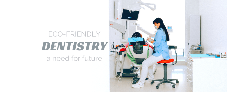 Eco-friendly dentistry: A need for future | ecogreenlove