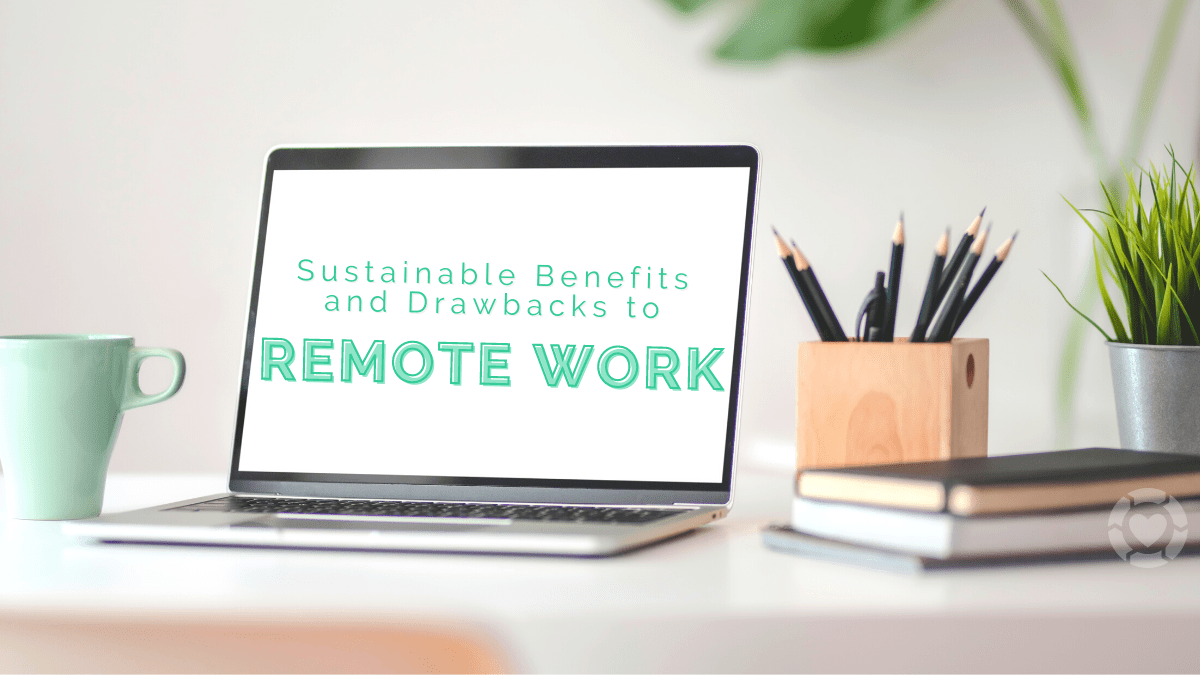 Sustainable Benefits and Drawbacks to Remote Work | ecogreenlove