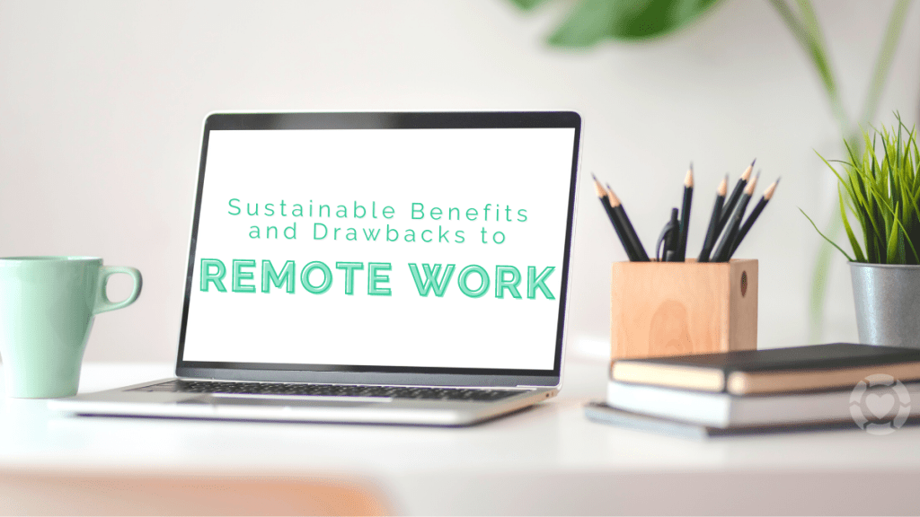 Sustainable Benefits and Drawbacks to Remote&nbsp;Work