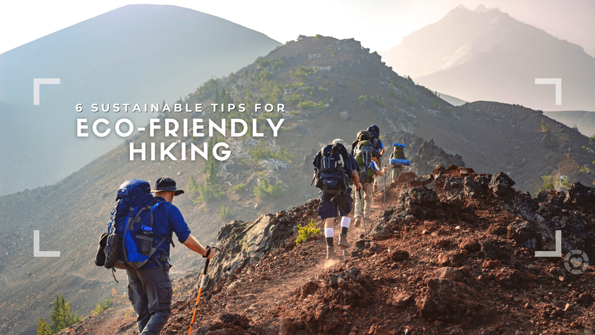 6 Sustainable Tips For Eco-Friendly Hiking and Planning