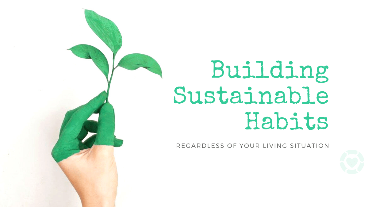 Building Sustainable Habits regardless of your living situation | ecogreenlove