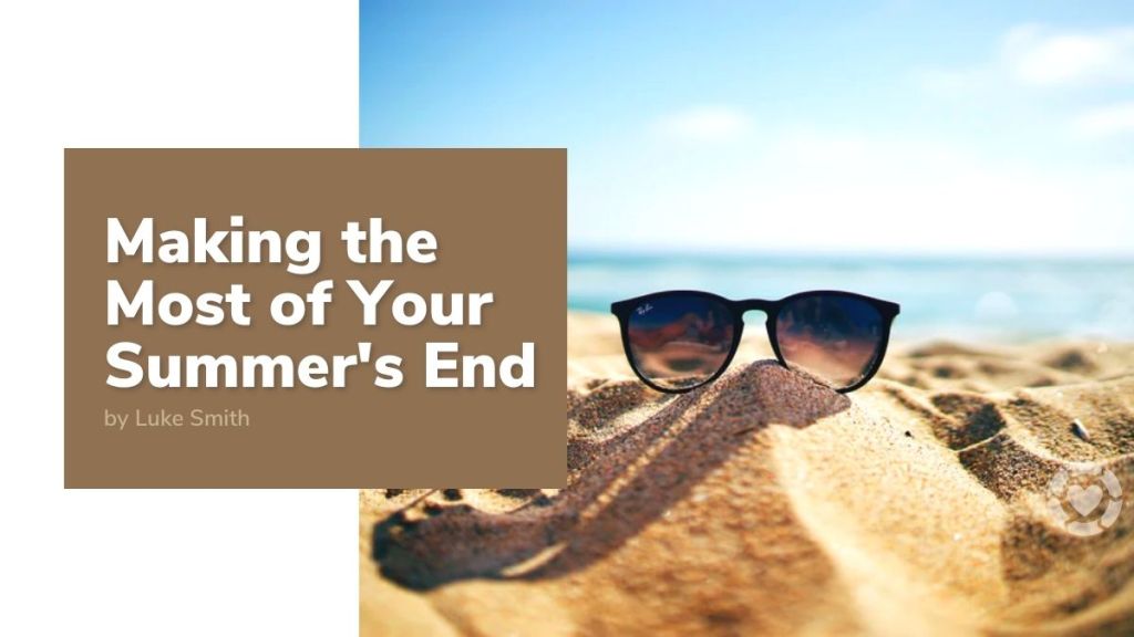 Making the Most of Your Summer’s&nbsp;End