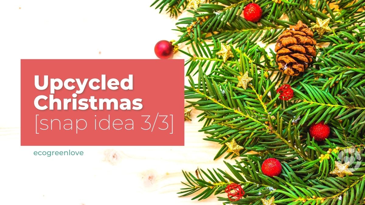 Upcycled Christmas [snap idea 3/3] | ecogreenlove