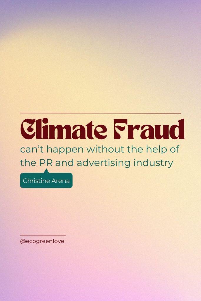Climate Fraud can't happen without the help of the PR and advertising industry (Christine Arena) | ecogreenlove