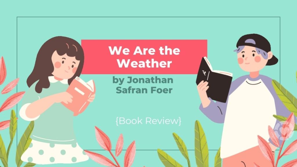 “We Are the Weather” by Jonathan Safran Foer&nbsp;[Review]