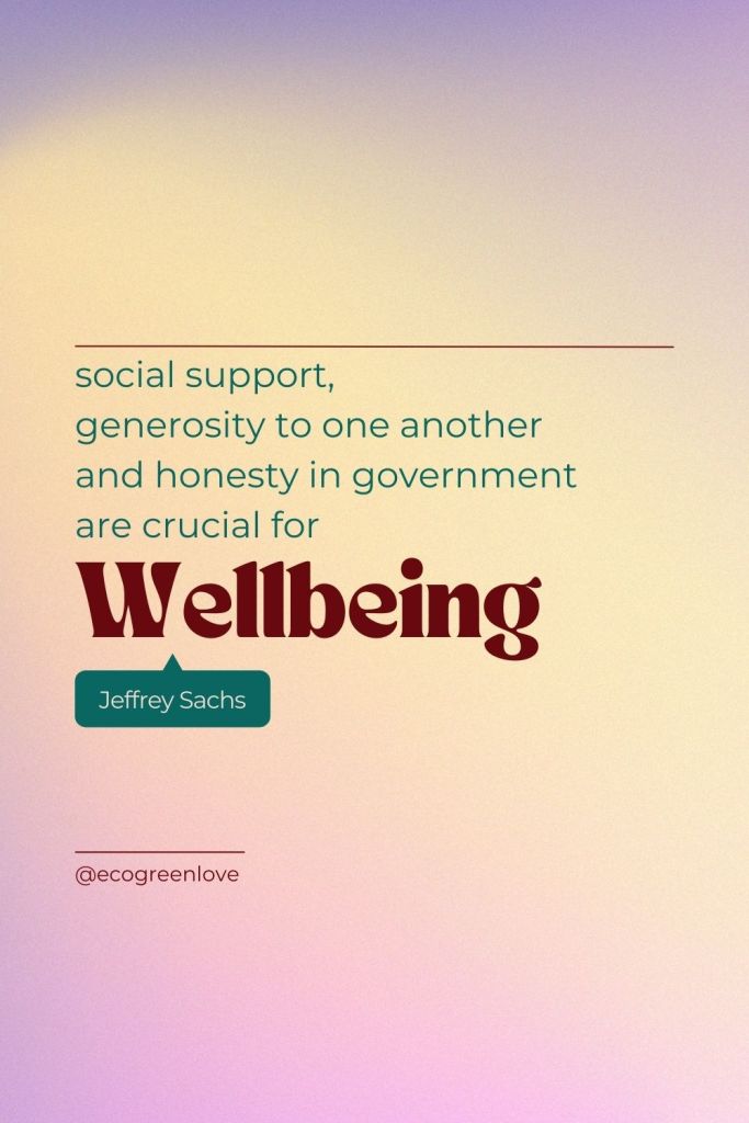 “The lesson of the world happiness report over the years is that social support, generosity to one another and honesty in government are crucial for wellbeing” (Jeffrey Sachs) | ecogreenlove