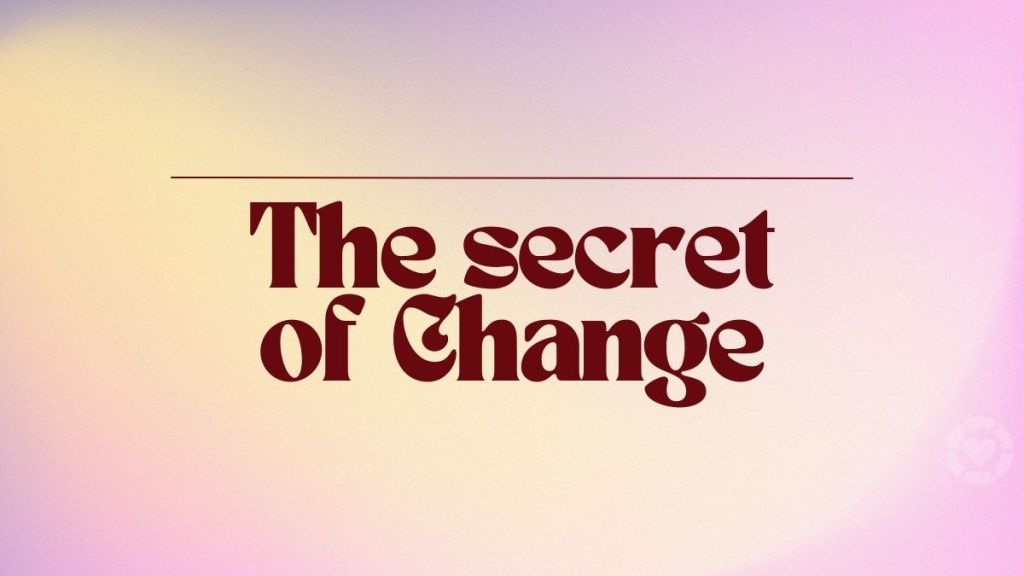 The secret of Change&nbsp;[quote]