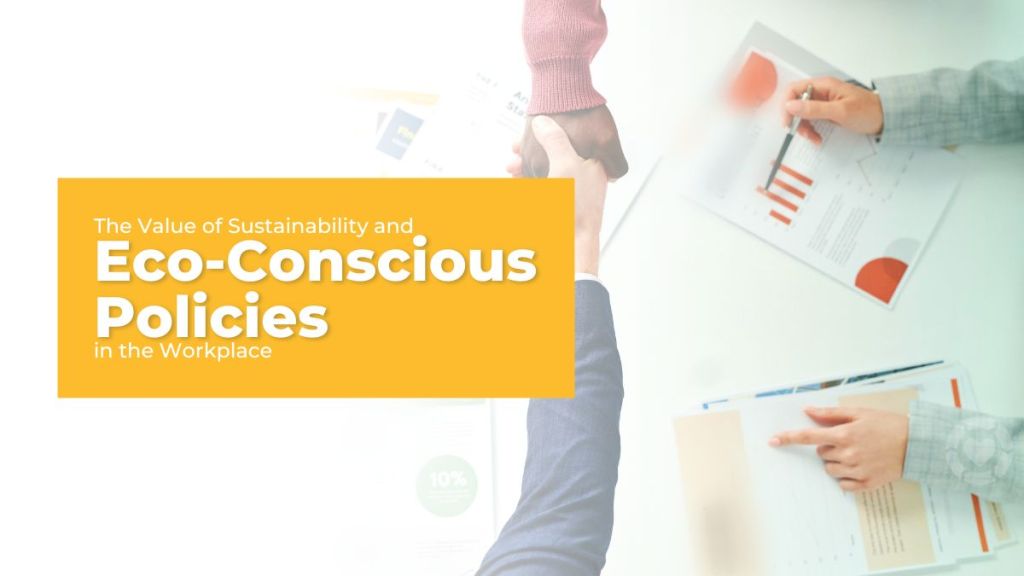 The Value of Sustainability and Eco-Conscious Policies in the&nbsp;Workplace