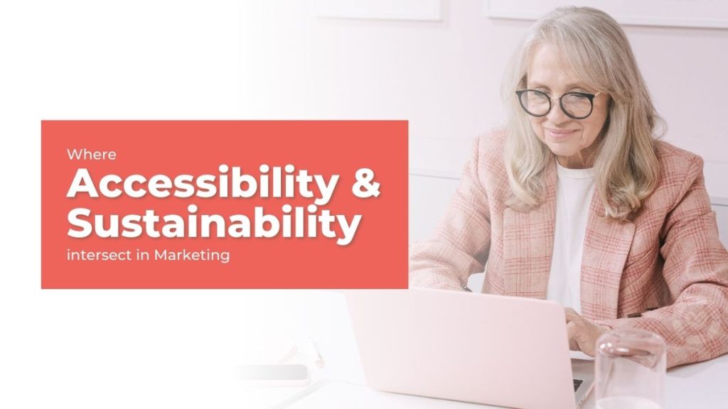 Where Accessibility and Sustainability intersect in&nbsp;Marketing