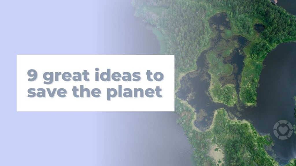 9 great ideas to save the&nbsp;planet