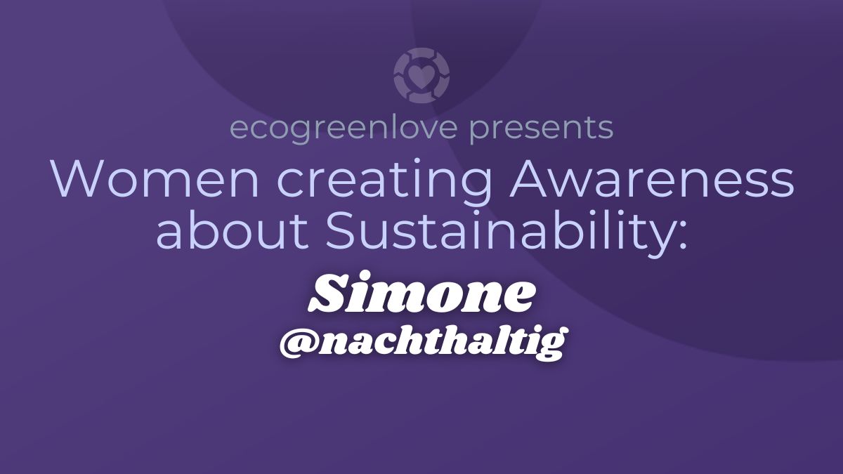 Women creating Awareness about Sustainability: Simone @nachthaltig | ecogreenlove