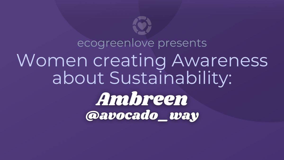 Women creating Awareness about Sustainability: Ambreen Atta @avocado_way | ecogreenlove