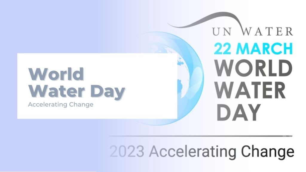 World Water Day 💧 Accelerating&nbsp;Change