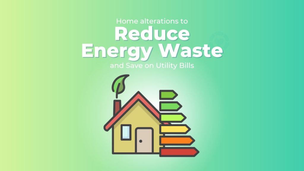 Home Alterations to Reduce Energy Waste and Save On Utility Bills&nbsp;[Visual]