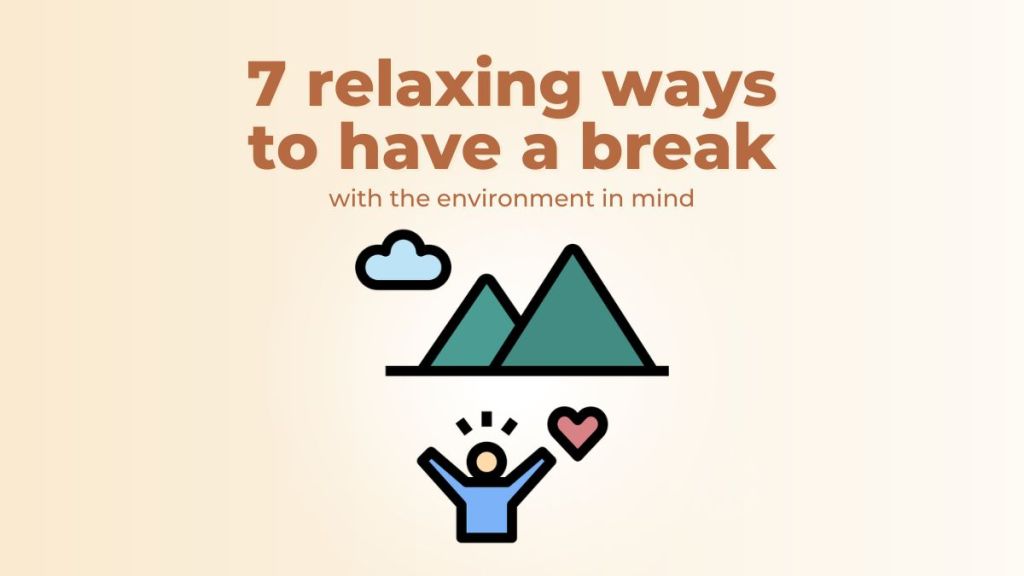 7 relaxing ways to have a break with the environment in&nbsp;mind