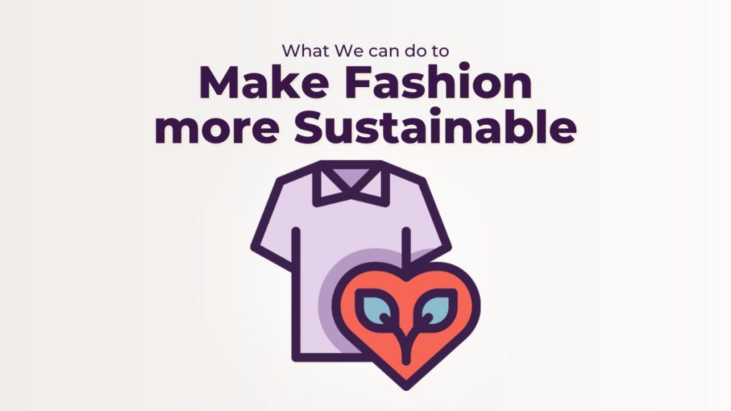 What We can do to Make Fashion more&nbsp;Sustainable