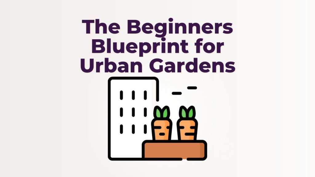 The Beginners Blueprint for Urban&nbsp;Gardens