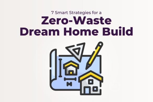 7 Smart Strategies for a Zero-Waste Dream Home Build | ecogreenlove