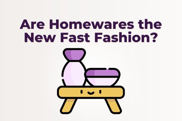 Are Homewares the New Fast Fashion? | ecogreenlove