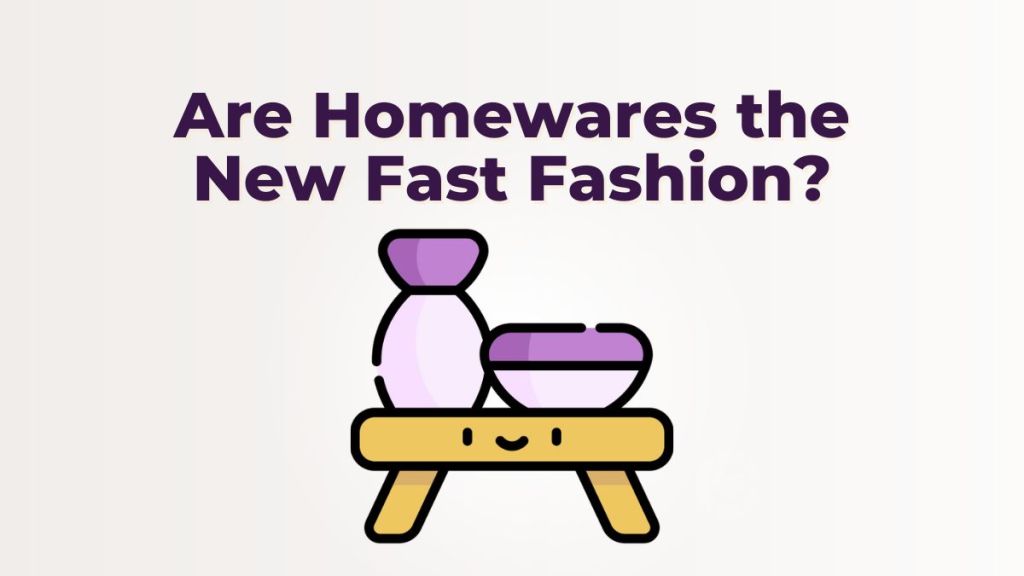 Are Homewares the New Fast&nbsp;Fashion?